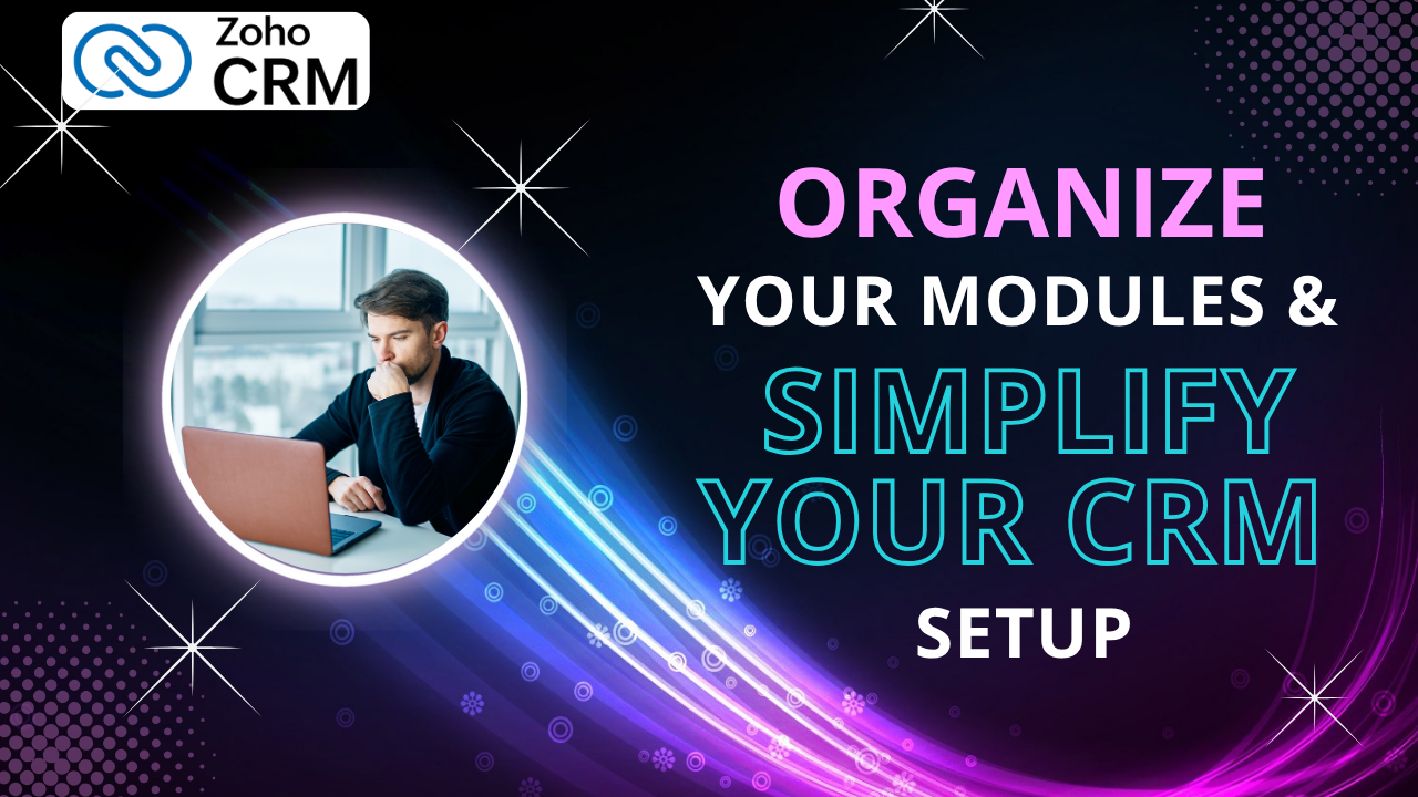 How to Organize CRM Modules for a Cleaner, More Productive System