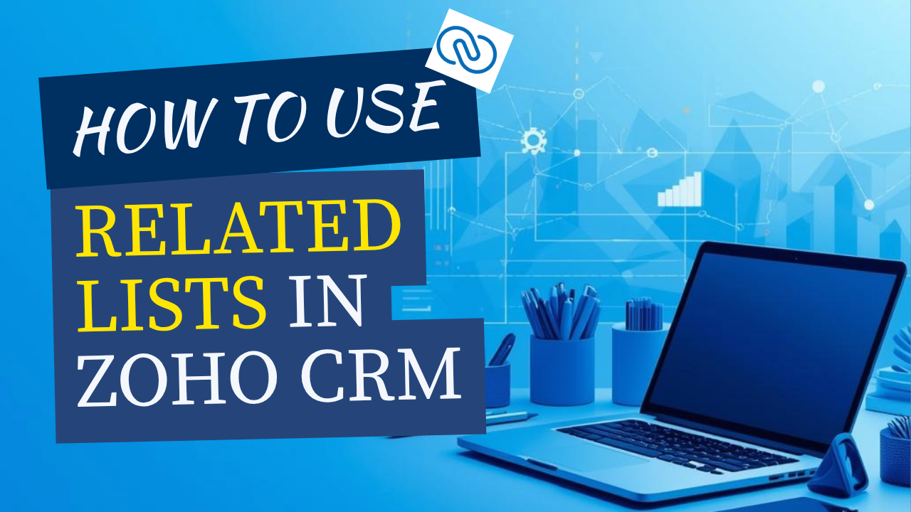 Mastering Related Lists in Zoho CRM: Streamline Your Workflow and Strengthen Team Collaboration