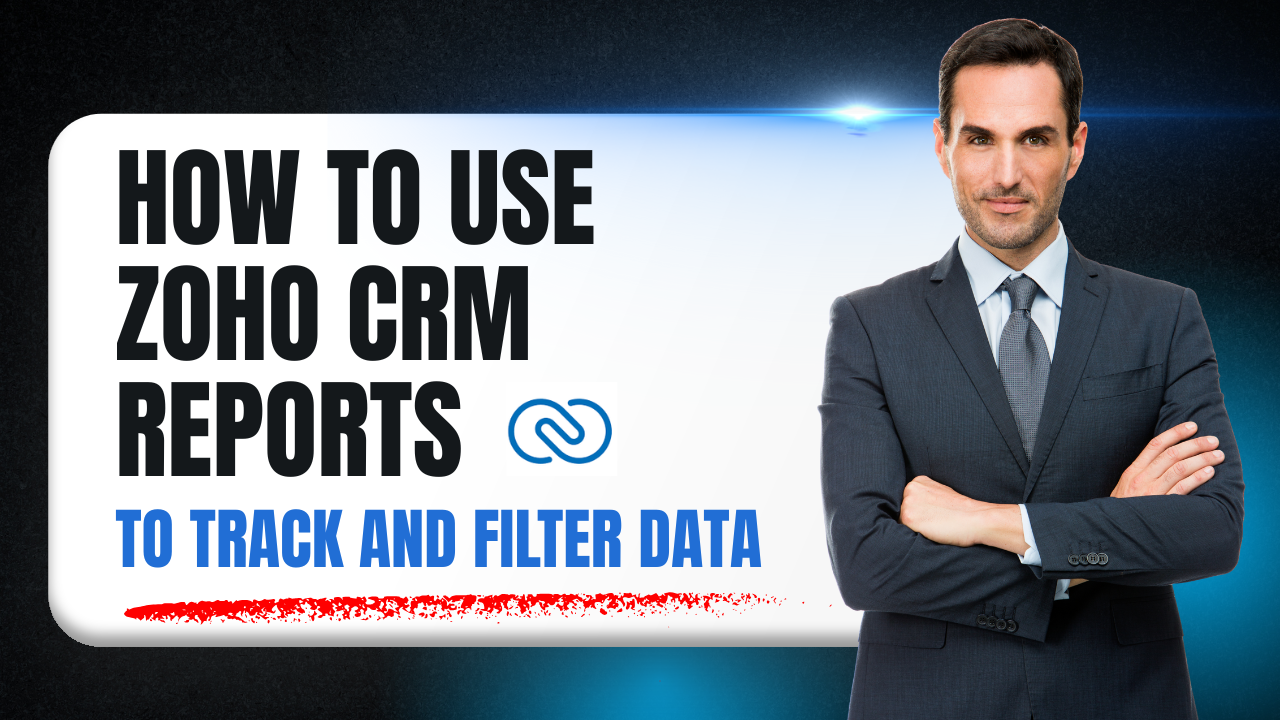 Mastering Zoho CRM Reports: Gain Full Transparency Across Your Business
